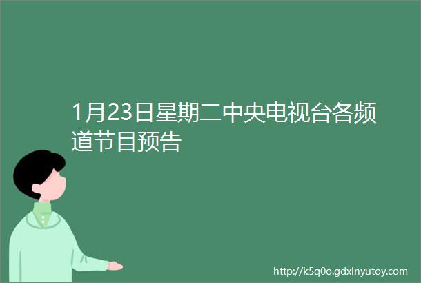 1月23日星期二中央电视台各频道节目预告